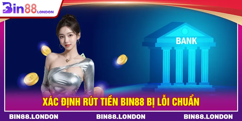 Cách xác định rút tiền BIN88 bị lỗi hiệu quả tối ưu
