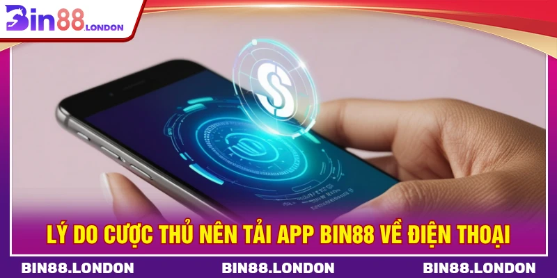Lý do cược thủ nên tải app BIN88 về điện thoại