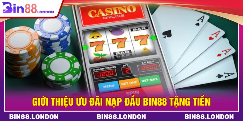 Nạp đầu Bin88 tặng tiền là ưu đãi hot không nên bỏ qua