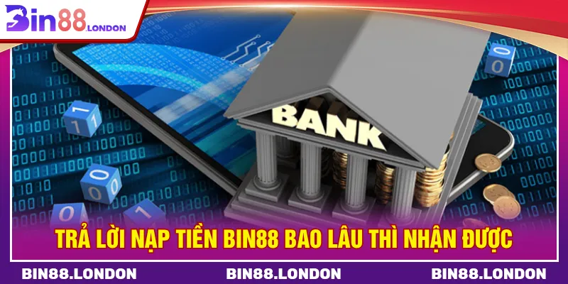 Thời gian nạp tiền Bin88 bao lâu chỉ mất vài phút thao tác